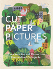 Cut Paper Pictures: Turn Your Art and Photos into Personalized Collages By Clover Robin Cover Image