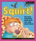 Squirt!: The Most Interesting Book You'll Ever Read about Blood (Mysterious You) By Trudee Romanek, Rose Cowles (Illustrator) Cover Image