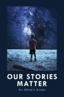 Our Stories Matter By William R. Grimbol Cover Image