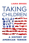 Taking Children: A History of American Terror By Laura Briggs Cover Image