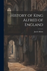 History of King Alfred of England By Jacob Abbott Cover Image