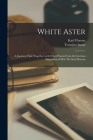 White Aster: a Japanese Epic; Together With Other Poems From the German Adaptation of Prof. Dr. Karl Florenz By Karl 1865-1939 Florenz, Tetsujiro 1856-1944 Inoue Cover Image