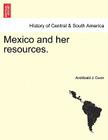 Mexico and Her Resources. By Archibald J. Dunn Cover Image