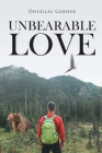 Unbearable Love By Douglas Garner Cover Image