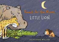 Reach for the Moon, Little Lion By Hildegard Muller Cover Image