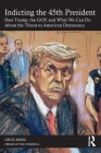 Indicting the 45th President: Boss Trump, the Gop, and What We Can Do about the Threat to American Democracy (Crimes of the Powerful) Cover Image