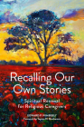 Recalling Our Own Stories: Spiritual Renewal for Religious Caregivers By Edward P. Wimberly, Tapiwa N. Mucherera (Foreword by) Cover Image
