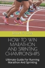 How to Win Marathon and Sprinting Championships: Ultimate Guide For Running Marathon And Sprinting By David a. Osei Cover Image