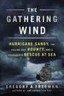 The Gathering Wind: Hurricane Sandy, the Sailing Ship Bounty, and a Courageous Rescue at Sea By Gregory A. Freeman Cover Image