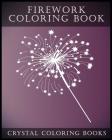 Firework Coloring Book: A Stress Relief Adult Coloring Book Containing 30 Firework Pattern Coloring Pages. (Fun #9) By Crystal Coloring Books Cover Image