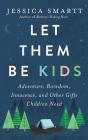 Let Them Be Kids: Adventure, Boredom, Innocence, and Other Gifts Children Need By Jessica Smartt, Amanda Sanfilippo (Read by) Cover Image