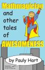 Mathmagician: and other Tales of Awesomeness By Pauly Hart Cover Image