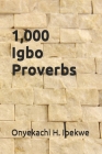 1,000 Igbo Proverbs: a compilation By Onyekachi H. Ibekwe Cover Image