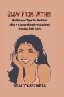 Glow From Within: Habits and Tips for Radiant Skin + Comprehensive Guide to Human Hair Care Cover Image