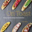 On Toast: Tartines, Crostini, and Open-Faced Sandwiches Cover Image