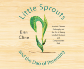 Little Sprouts and the DAO of Parenting: Ancient Chinese Philosophy and the Art of Raising Mindful, Resilient, and Compassionate Kids Cover Image