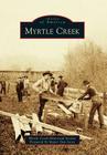 Myrtle Creek (Images of America) By Myrtle Creek Historical Society, Foreword by Mayor Dan Jocoy Cover Image