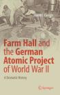 Farm Hall and the German Atomic Project of World War II: A Dramatic History By David C. Cassidy Cover Image