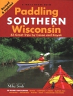 Paddling Southern Wisconsin: 83 Great Trips by Canoe and Kayak By Mike Svob Cover Image
