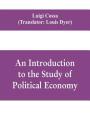 An introduction to the study of political economy By Luigi Cossa, Louis Dyer (Translator) Cover Image