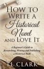 How To Write A Historical Novel And Love It By Tl Clark Cover Image