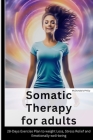 Somatic Therapy For Adults: 28-days exercise plan to weight loss, stress relief and Emotionally well-being By McDonald's Philip Cover Image