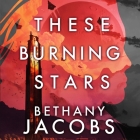 These Burning Stars By Bethany Jacobs, Natalie Naudus (Read by) Cover Image