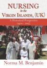 Nursing In The Virgin Islands, (UK) A Historical Perspective (1920 - 2017) By Norma M. Benjamin Cover Image