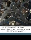 Water-Analysis: A Practical Treatise on the Examination of Potable Water By James Alfred Wanklyn, Ernest Theophron Chapman Cover Image