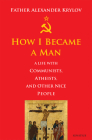 How I Became a Man: A Life with Communists, Atheists, and Other Nice People By Alexander Krylov Cover Image