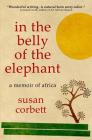 In the Belly of the Elephant: A Memoir of Africa By Susan Corbett Cover Image