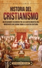 Historia del cristianismo: Un apasionante recorrido por los acontecimientos más importantes que dieron forma a la Iglesia Cristiana By Billy Wellman Cover Image
