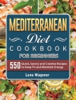 Mediterranean Diet Cookbook For Beginners: 500 Quick, Savory and Creative Recipes to Keep Fit and Maintain Energy Cover Image