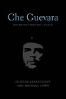 Che Guevara: His Revolutionary Legacy By Oliver Besancenot, Michael Löwy, James Membrez (Translator) Cover Image