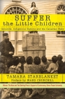 Suffer the Little Children: Genocide, Indigenous Nations and the Canadian State By Tamara Starblanket, Ward Churchill (Foreword by), Sharon Venne (With) Cover Image