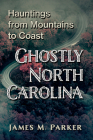 Ghostly North Carolina: Hauntings from Mountains to Coast Cover Image