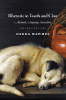 Rhetoric in Tooth and Claw: Animals, Language, Sensation By Debra Hawhee Cover Image