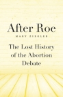 After Roe: The Lost History of the Abortion Debate By Mary Ziegler Cover Image