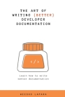 The Art of Creating Better Developer Documentation: Learn how to write better documentation Cover Image