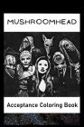 Acceptance Coloring Book: Awesome Mushroomhead inspired coloring book for aspiring artists and teens. Both Fun and Educational. Cover Image