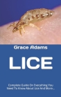 Lice: Complete Guide On Everything You Need To Know About Lice And More... By Grace Adams Cover Image