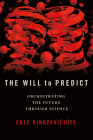 The Will to Predict: Orchestrating the Future Through Science By Egle Rindzevičiūte Cover Image