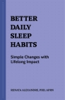 Better Daily Sleep Habits: Simple Changes with Lifelong Impact By Renata Alexandre Cover Image
