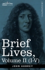 Brief Lives: Chiefly of Contemporaries, set down by John Aubrey, between the Years 1669 & 1696 - Volume II (I to V) By John Aubrey, Andrew Clark (Editor) Cover Image