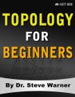 Topology for Beginners: A Rigorous Introduction to Set Theory, Topological Spaces, Continuity, Separation, Countability, Metrizability, Compac Cover Image