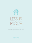 Less is More: Finding Joy in a Simpler Life By Robin James Cover Image