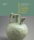 Yaozhou Wares from Museums and Art Institutes Around the World: Including Yaozhou Tribute Wares Cover Image