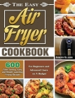 The Easy Air Fryer Cookbook: 600 Time-Saving, Easy and Mouth-watering Frying Recipes for Beginners and Advanced Users on A Budget By Joseph Glaser Cover Image
