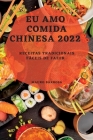 Eu Amo Comida Chinesa 2022: Receitas Tradicionais Fáceis de Fazer By Mauro Barbosa Cover Image