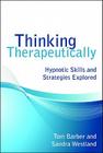 Thinking Therapeutically: Hypnotic Skills and Strategies Explored Cover Image